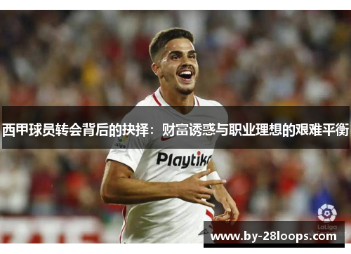 西甲球员转会背后的抉择：财富诱惑与职业理想的艰难平衡