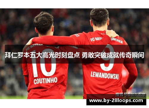拜仁罗本五大高光时刻盘点 勇敢突破成就传奇瞬间
