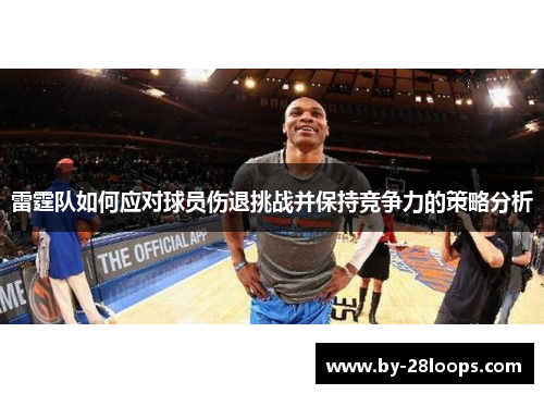 雷霆队如何应对球员伤退挑战并保持竞争力的策略分析