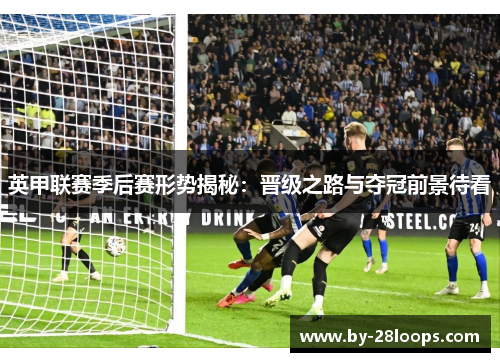 英甲联赛季后赛形势揭秘：晋级之路与夺冠前景待看