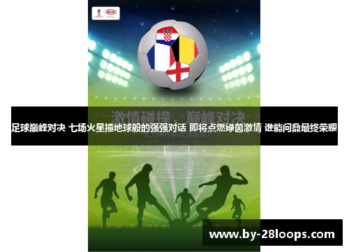 足球巅峰对决 七场火星撞地球般的强强对话 即将点燃绿茵激情 谁能问鼎最终荣耀