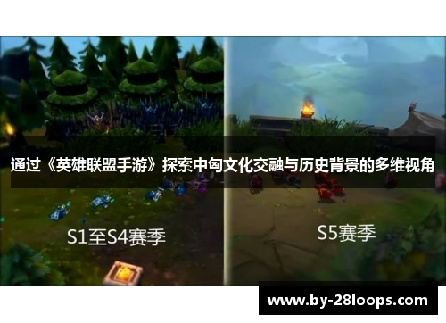 通过《英雄联盟手游》探索中匈文化交融与历史背景的多维视角 通过《英雄联盟手游》探索中匈文化交融与历史背景的多维视角