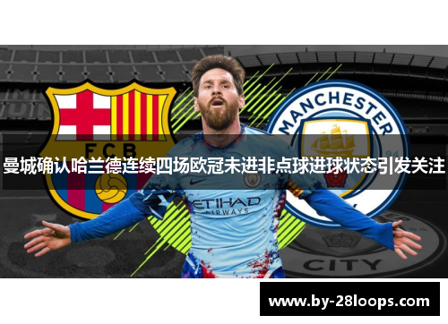 曼城确认哈兰德连续四场欧冠未进非点球进球状态引发关注