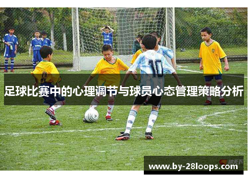 足球比赛中的心理调节与球员心态管理策略分析