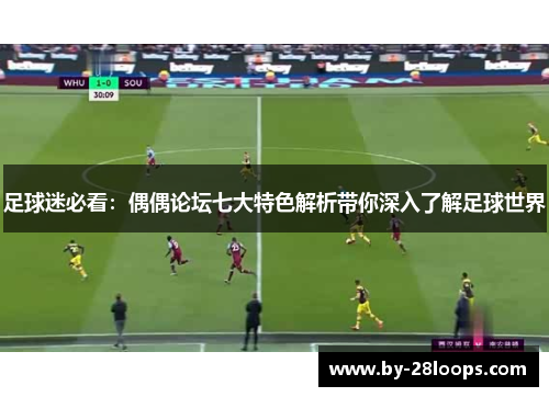 足球迷必看：偶偶论坛七大特色解析带你深入了解足球世界